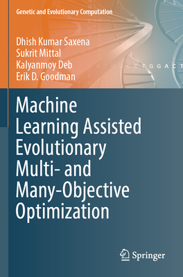 Machine Learning Assisted Evolutionary Multi- and Many- Objective Optimization - Saxena, Dhish Kumar, and Mittal, Sukrit, and Deb, Kalyanmoy