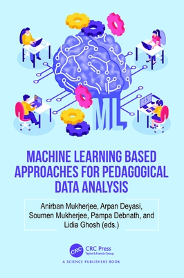 Machine Learning Based Approaches for Pedagogical Data Analysis - Mukherjee, Anirban (Editor), and Deyasi, Arpan (Editor), and Mukherjee, Soumen (Editor)