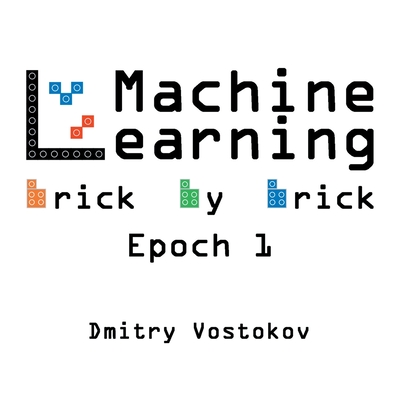 Machine Learning Brick by Brick, Epoch 1: Using LEGO(R) to Teach Concepts, Algorithms, and Data Structures - Vostokov, Dmitry