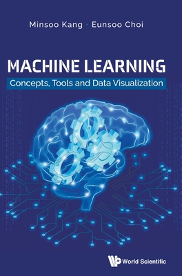 Machine Learning: Concepts, Tools And Data Visualization - Kang, Minsoo, and Choi, Eunsoo