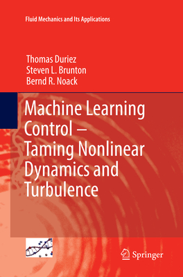 Machine Learning Control - Taming Nonlinear Dynamics and Turbulence - Duriez, Thomas, and Brunton, Steven L, and Noack, Bernd R