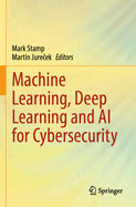 Machine Learning, Deep Learning and AI for Cybersecurity