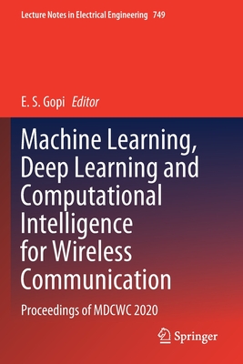 Machine Learning, Deep Learning and Computational Intelligence for Wireless Communication: Proceedings of MDCWC 2020 - Gopi, E. S. (Editor)