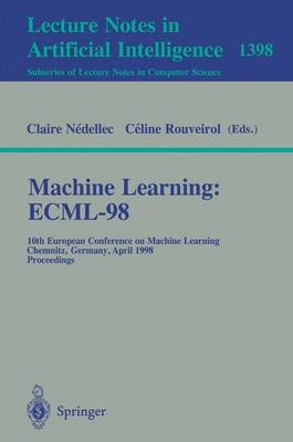 Machine Learning: Ecml-98: 10th European Conference on Machine Learning, Chemnitz, Germany, April 21-23, 1998, Proceedings - Nedellec, Claire (Editor), and Rouveirol, Celine (Editor)