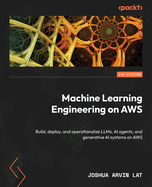 Machine Learning Engineering on AWS: Build, deploy, and operationalize LLMs, AI agents, and generative AI systems on AWS