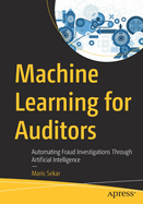 Machine Learning for Auditors: Automating Fraud Investigations through Artificial Intelligence