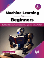 Machine Learning for Beginners - 2nd Edition: Build and Deploy Machine Learning Systems Using Python