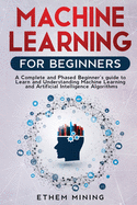 Machine Learning for Beginners: A Complete and Phased Beginner's Guide to Learning and Understanding Machine Learning and Artificial Intelligence