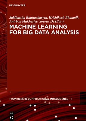 Machine Learning for Big Data Analysis - Bhattacharyya, Siddhartha (Editor), and Bhaumik, Hrishikesh (Editor), and Mukherjee, Anirban (Editor)