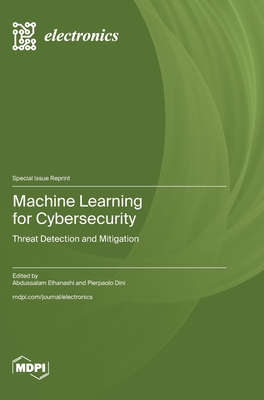 Machine Learning for Cybersecurity: Threat Detection and Mitigation - Elhanashi, Abdussalam (Guest editor), and Dini, Pierpaolo (Guest editor)