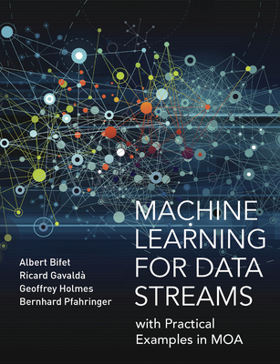 Machine Learning for Data Streams: With Practical Examples in Moa - Bifet, Albert, and Gavalda, Ricard, and Holmes, Geoffrey