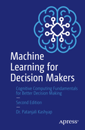 Machine Learning for Decision Makers: Cognitive Computing Fundamentals for Better Decision Making