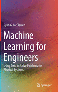Machine Learning for Engineers: Using Data to Solve Problems for Physical Systems