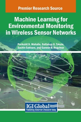 Machine Learning for Environmental Monitoring in Wireless Sensor Networks - Mahalle, Parikshit N. (Editor), and Takale, Dattatray G. (Editor), and Sakhare, Sachin (Editor)