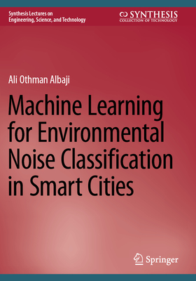 Machine Learning for Environmental Noise Classification in Smart Cities - Albaji, Ali Othman