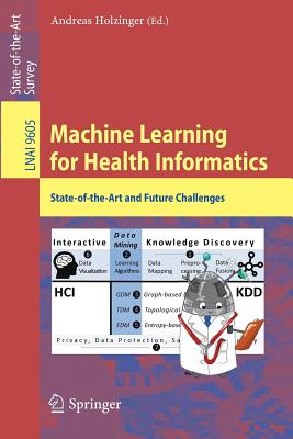 Machine Learning for Health Informatics: State-Of-The-Art and Future Challenges - Holzinger, Andreas (Editor)