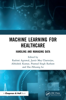 Machine Learning for Healthcare: Handling and Managing Data - Agrawal, Rashmi (Editor), and Chatterjee, Jyotir Moy (Editor), and Kumar, Abhishek (Editor)