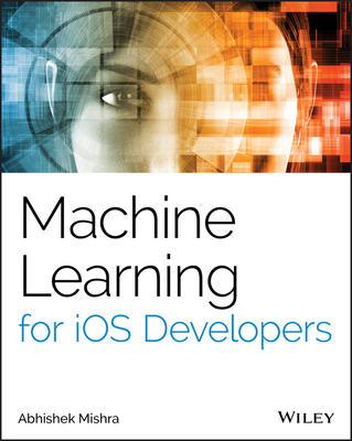 Machine Learning for iOS Developers - Mishra, Abhishek