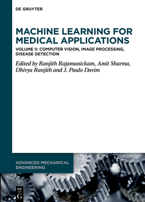 Machine Learning for Medical Applications: Computer Vision, Image Processing, Disease Detection - Rajamanickam, Ranjith (Editor), and Sharma, Amit (Editor), and Ranjith, Dhivya (Editor)