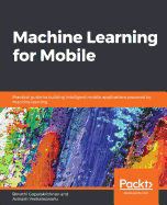 Machine Learning for Mobile: Practical guide to building intelligent mobile applications powered by machine learning