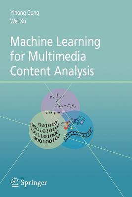 Machine Learning for Multimedia Content Analysis - Gong, Yihong, and Xu, Wei