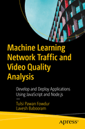 Machine Learning for Network Traffic and Video Quality Analysis: Develop and Deploy Applications Using JavaScript and Node.Js