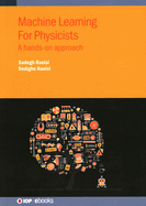 Machine Learning For Physicists: A hands-on approach