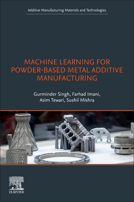 Machine Learning for Powder-Based Metal Additive Manufacturing - Singh, Gurminder (Editor), and Imani, Farhad (Editor), and Tewari, Asim (Editor)