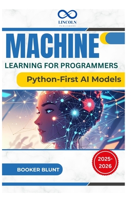 Machine Learning for Programmers: Python-First AI Models - Blunt, Booker