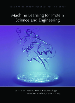 Machine Learning for Protein Science and Engineering - Dallago, Christian, and Koo, Peter, and Yang, Kevin