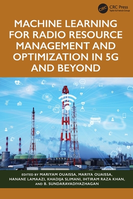 Machine Learning for Radio Resource Management and Optimization in 5g and Beyond - Ouaissa, Mariya (Editor), and Lamaazi, Hanane (Editor), and Slimani, Khadija (Editor)