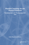Machine Learning for the Physical Sciences: Fundamentals and Prototyping with Julia