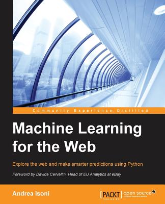Machine Learning for the Web: Gaining insight and intelligence from the internet with Python - Essinger, Steve, and Isoni, Andrea