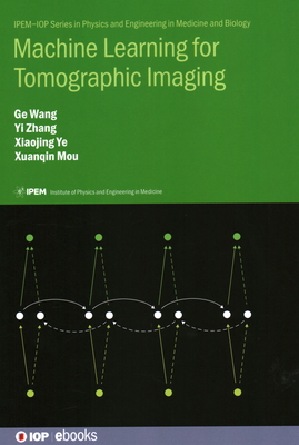 Machine Learning for Tomographic Imaging - Wang, Ge, Professor, and Zhang, Yi, Professor, and Ye, Xiaojing, Professor