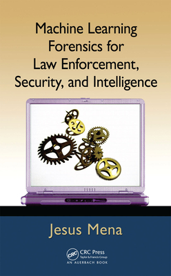Machine Learning Forensics for Law Enforcement, Security, and Intelligence - Mena, Jesus
