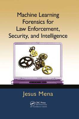 Machine Learning Forensics for Law Enforcement, Security, and Intelligence - Mena, Jesus