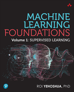 Machine Learning Foundations, Volume 1: Supervised Learning
