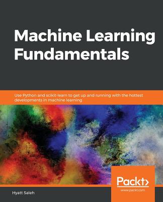 Machine Learning Fundamentals: Use Python and scikit-learn to get up and running with the hottest developments in machine learning - 