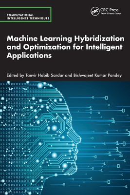 Machine Learning Hybridization and Optimization for Intelligent Applications - Sardar, Tanvir Habib (Editor), and Pandey, Bishwajeet Kumar (Editor)