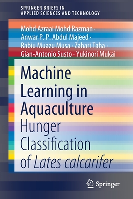 Machine Learning in Aquaculture: Hunger Classification of Lates Calcarifer - Mohd Razman, Mohd Azraai, and P P Abdul Majeed, Anwar, and Muazu Musa, Rabiu