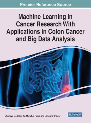 Machine Learning in Cancer Research With Applications in Colon Cancer and Big Data Analysis - Lu, Zhongyu, and Xu, Qiang, and Al-Rajab, Murad