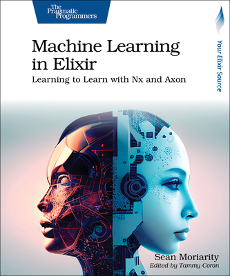 Machine Learning in Elixir: Learning to Learn with Nx and Axon - Moriarity, Sean