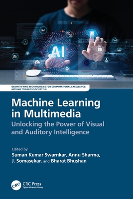 Machine Learning in Multimedia: Unlocking the Power of Visual and Auditory Intelligence - Kumar Swarnkar, Suman (Editor), and Sharma, Annu (Editor), and Somasekar, J (Editor)