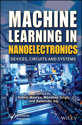 Machine Learning in Nanoelectronics: Devices, Circuits and Systems - Maurya, Ashish (Editor), and Singh, Mandeep (Editor), and Raj, Balwinder (Editor)