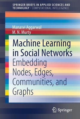 Machine Learning in Social Networks: Embedding Nodes, Edges, Communities, and Graphs - Aggarwal, Manasvi, and Murty, M N