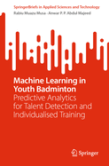 Machine Learning in Youth Badminton: Predictive Analytics for Talent Detection and Individualised Training