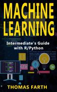 Machine Learning: Intermediate's Guide with R/Python