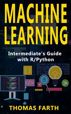 Machine Learning: Intermediate's Guide with R/Python - Farth, Thomas