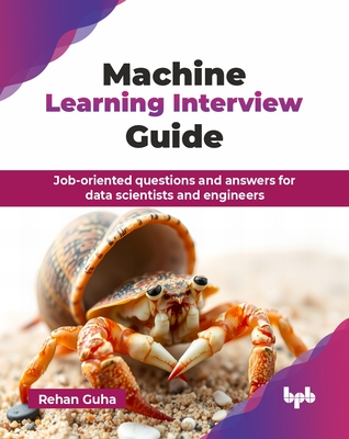 Machine Learning Interview Guide: Job-oriented questions and answers for data scientists and engineers (English Edition) - Guha, Rehan