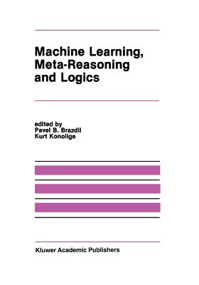 Machine Learning, Meta-Reasoning and Logics - Brazdil, Pavel B (Editor), and Konolige, Kurt (Editor)